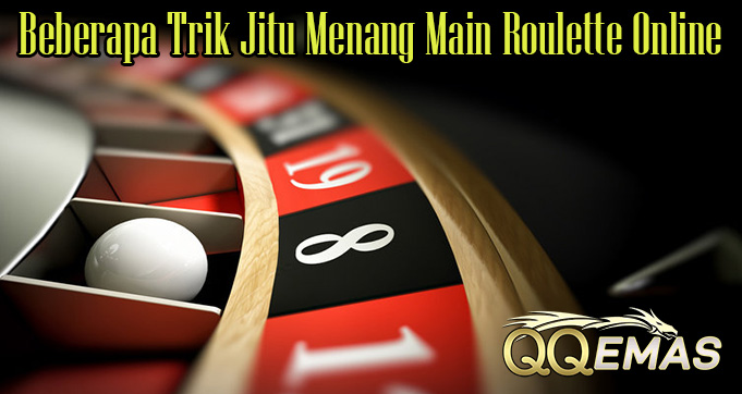 Beberapa Trik Jitu Menang Main Roulette Online