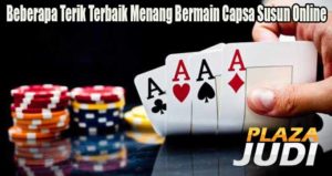 Beberapa Terik Terbaik Menang Bermain Capsa Susun Online