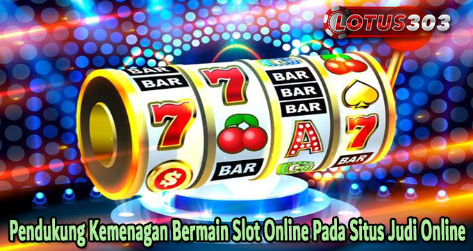 Pendukung Kemenagan Bermain Slot Online Pada Situs Judi Online